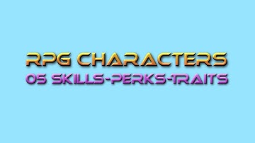 Game Design Tutor RPG Characters 05: Skills-Perks-Traits