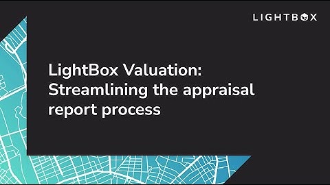 LightBox Valuation: Streamlining the appraisal report process