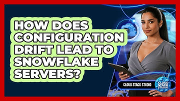 How Does Configuration Drift Lead To Snowflake Servers? - Cloud Stack Studio