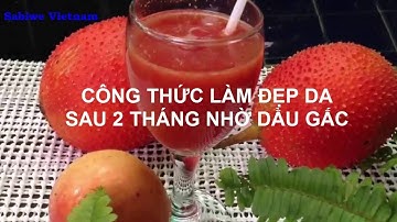 Làm đẹp hiệu quả sau 2 tháng với dầu gấc | Quả Gấc Việt Nam