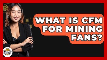 What Is CFM For Mining Fans? - CryptoBasics360.com