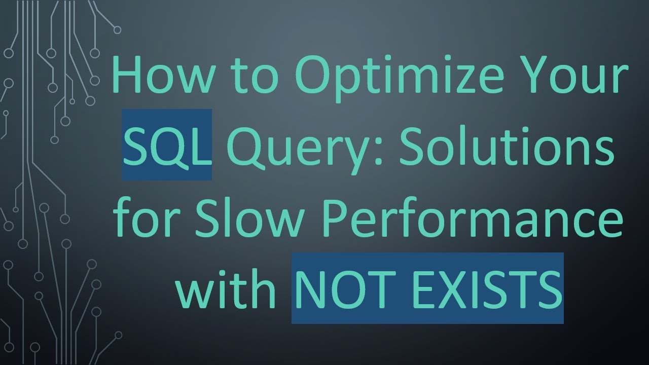 How to Optimize Your SQL Query: Solutions for Slow Performance with NOT EXISTS
