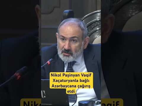Nikol Paşinyan Vaqif Xaçaturyanla bağlı Azərbaycana çağırış etdi
