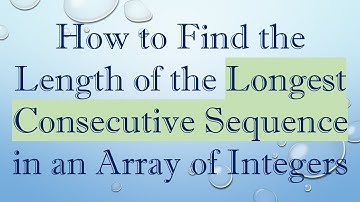 How to Find the Length of the Longest Consecutive Sequence in an Array of Integers