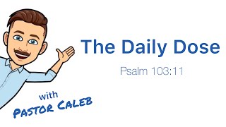 The Daily Dose with Pastor Caleb - Psalm 103:11