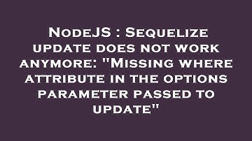 NodeJS : Sequelize update does not work anymore: "Missing where attribute in the options parameter p