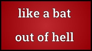 Like a bat out of hell Meaning
