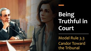 Being Truthful in Court  Model Rule 3.3 pt.1