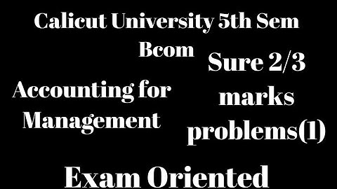 Calicut University,5th Sem, Bcom, Accounting for Management,Sure 2/3 marks problems (1)