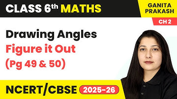 Lines and Angles - Drawing Angles & Figure it Out (Pg 49 & 50) | Class 6 Maths Ch 2 | CBSE 2025-26