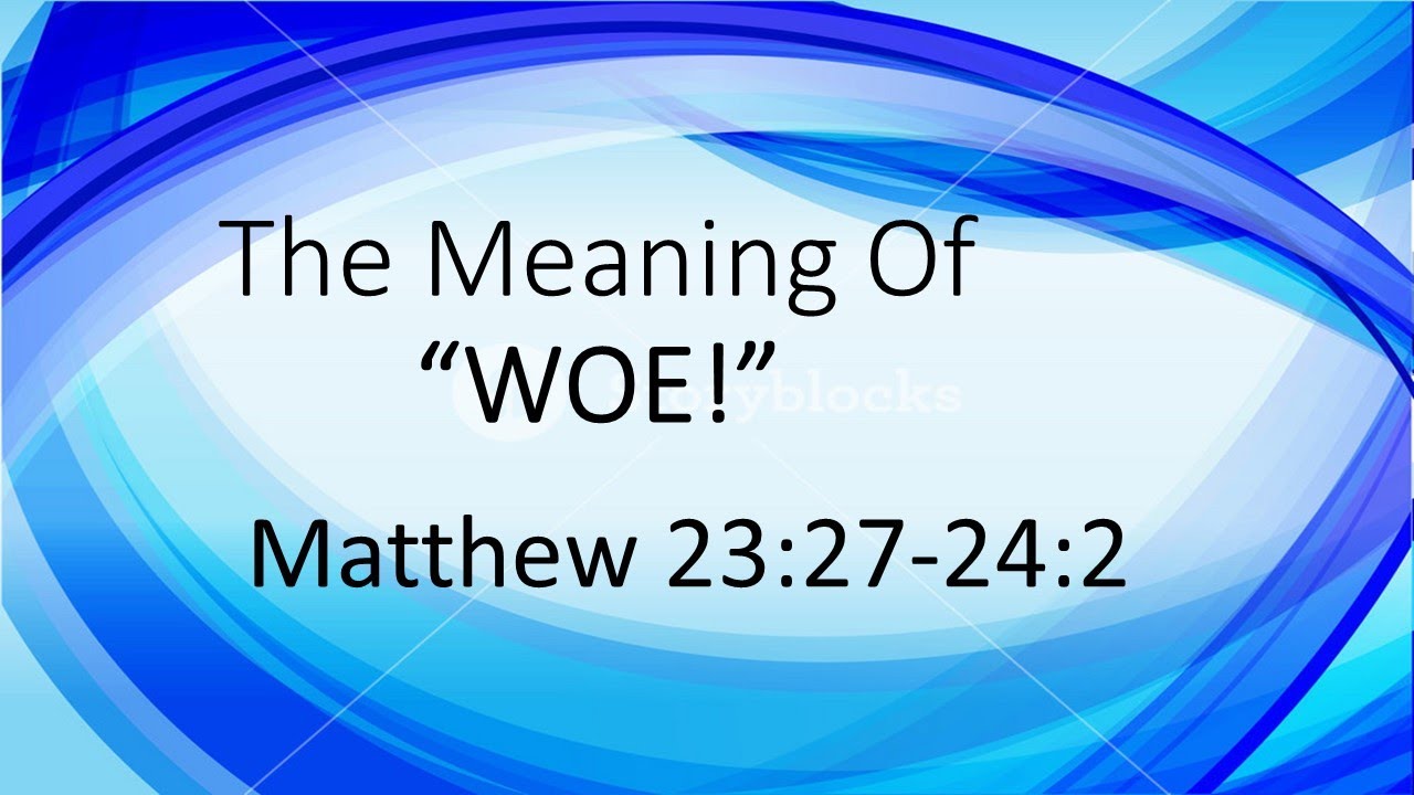 The Meaning of Woe. Matthew 2327 272 by Daniel Jolliff at Simi Church of Christ 20230917