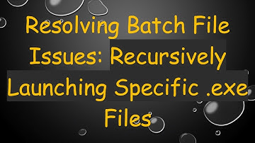 Resolving Batch File Issues: Recursively Launching Specific .exe Files