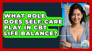What Role Does Self-care Play In CBT Life Balance? - CBT Toolkit