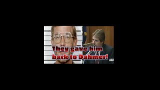 They gave him back to Dahmer!