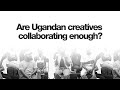 Studio talk are ugandan creatives collaborating enough