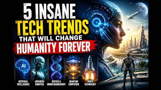 5 insane tech trends that will change humanity in
