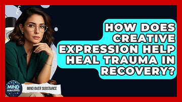 How Does Creative Expression Help Heal Trauma In Recovery? - Mind Over Substance
