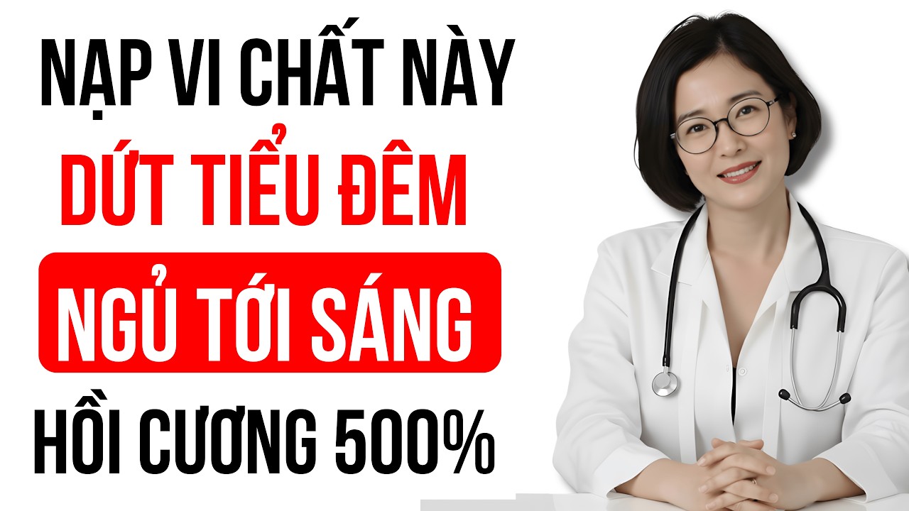 Bác sĩ tiết lộ 3 vi chất giúp U50 CHẤM DỨT tiểu đêm, ngủ ngon phục hồi sinh lực |Sinh Lý Nam Tuổi 50