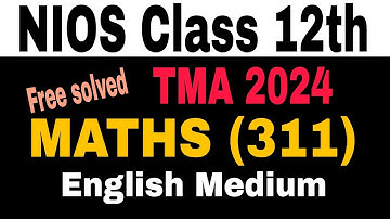 NIOS class 12th Mathematics 311 TMA solved 2024 | NIOS 12th maths assignment answers |
