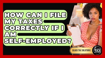 How Can I File My Taxes Correctly If I Am Self-Employed? | Black Tax Solutions News