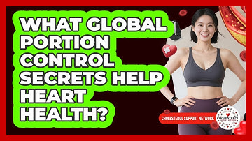 What Global Portion Control Secrets Help Heart Health? - Cholesterol Support Network