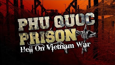 Phu Quoc Prison - Hell on Vietnam War !!