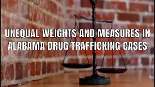 Unequal Weights And Measures In Alabama Drug Trafficking Cases