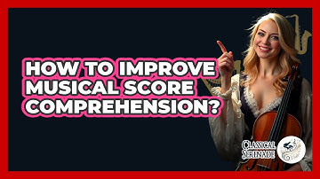 How To Improve Musical Score Comprehension? - Classical Serenade