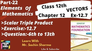 Vectors part 22| Ex. 12.7|scalar triple product|question 6 to 13|Elements of mathematics