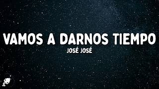José José - Vamos A Darnos Tiempo (Letra/Lyrics)