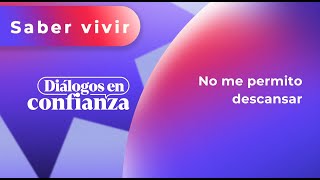 Diálogos en confianza (Saber Vivir)  No me permito descansar (01/05/2024)