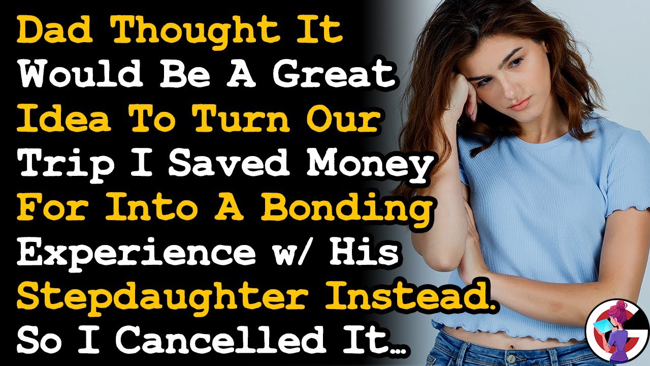 Cancelled Trip w/ Dad I Saved Up For Cos He Wants It As Bonding Time w/ His Stepdaughter... AITA