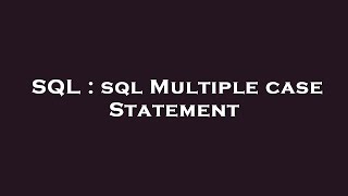 SQL : sql Multiple case Statement
