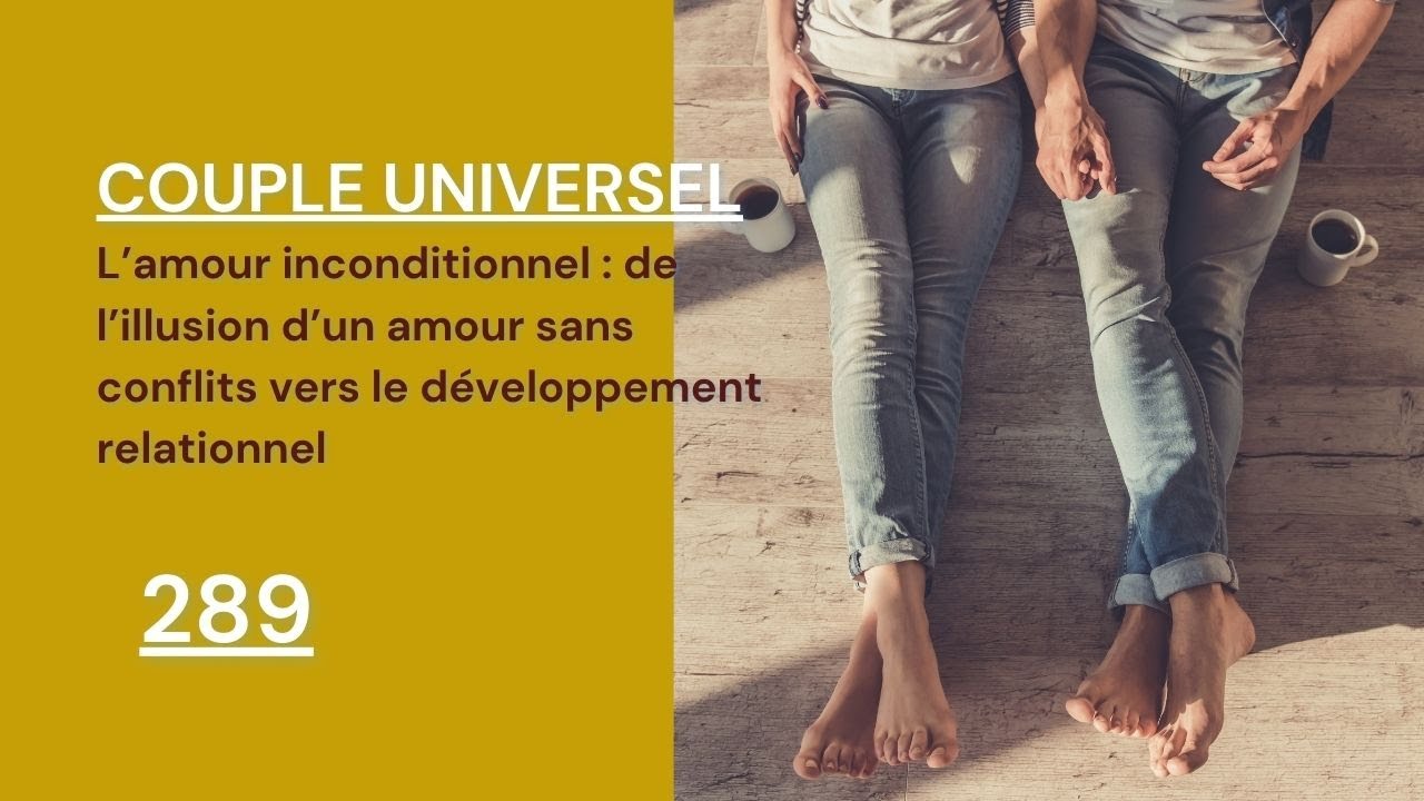 COUPLE UNIVERSEL - 289 : L'amour inconditionnel, de l'illusion d'une relation sans conflits