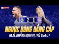 REAL KHẲNG ĐỊNH VỊ THẾ NHÀ VUA CHAMPIONS LEAGUE | TRANH CÃI TRỌNG TÀI, NGƯỢC DÒNG ĐẲNG CẤP