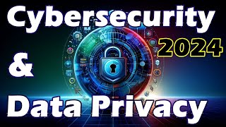 Mastering Cybersecurity & Data Privacy: Protect Your Digital Life in 2024