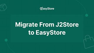 How to Easily Migrate from J2Store to EasyStore