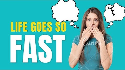 Life goes on||when time goes too fast||time moves too fast||Why Life Seems to Speed Up as We Age