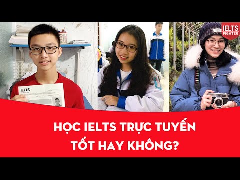 Cảm nhận học viên sau khóa học trực tuyến đạt 7.0-7.5 IELTS| IELTS FIGHTER