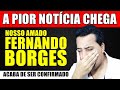 INFELlZMENTE, foi confirmado: nosso amado Fernando Borges 😢