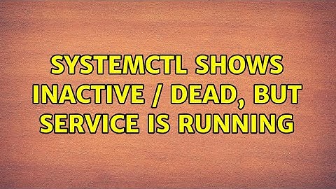 systemctl shows inactive / dead, but service is running (3 Solutions!!)