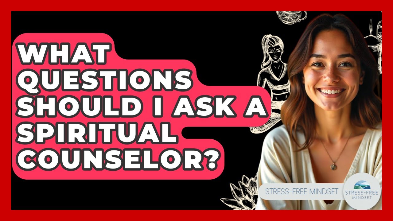 What Questions Should I Ask A Spiritual Counselor? - Stress Free Mindset