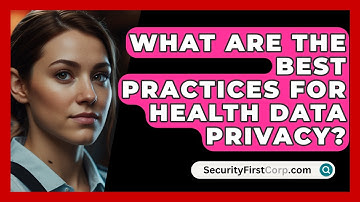 What Are The Best Practices For Health Data Privacy? - SecurityFirstCorp.com