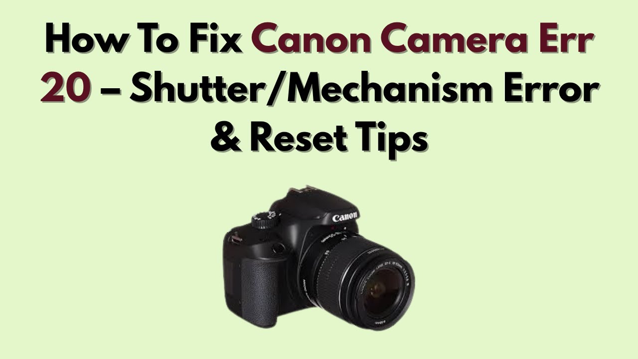 How To Fix Canon Camera Err 20 – Shutter/Mechanism Error & Reset
