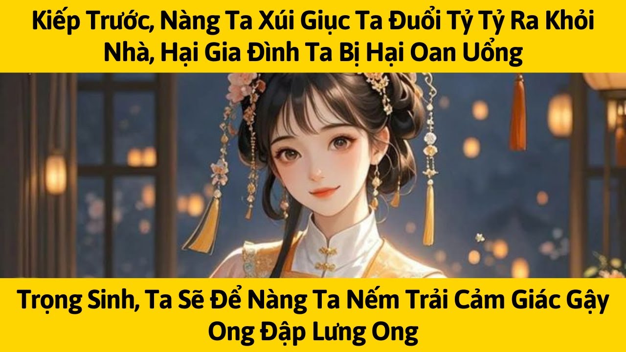 [FULL] KIẾP TRƯỚC, NÀNG TA XÚI GIỤC TA ĐUỔI TỶ TỶ RA KHỎI NHÀ, HẠI GIA ĐÌNH TA | TÁO MÊ TRUYỆN