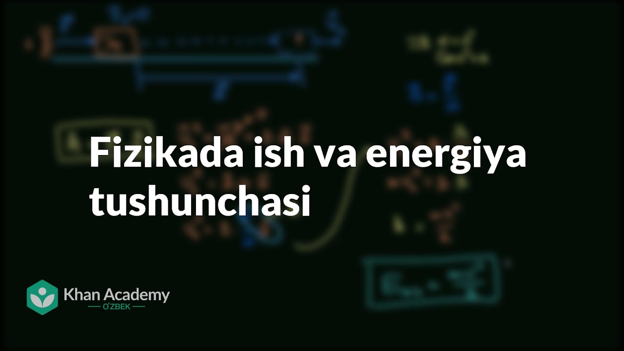 Fizikada ish va energiya tushunchasi | Ish va energiya | Fizika | Khan Academy Oʻzbek
