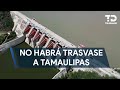 Conagua determina no realizar trasvase de presa El Cuchillo a la Marte R. Gómez en Tamaulipas