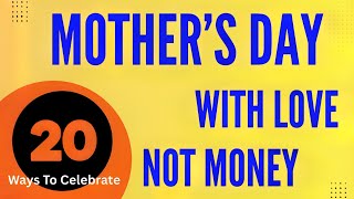 20 Ways To Celebrate MOTHER'S DAY WITH LOVE, NOT MONEY ♥️ #mothersday #love #family