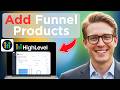 How to Add Products to Your Funnel in GoHighLevel (Full Guide 2026)