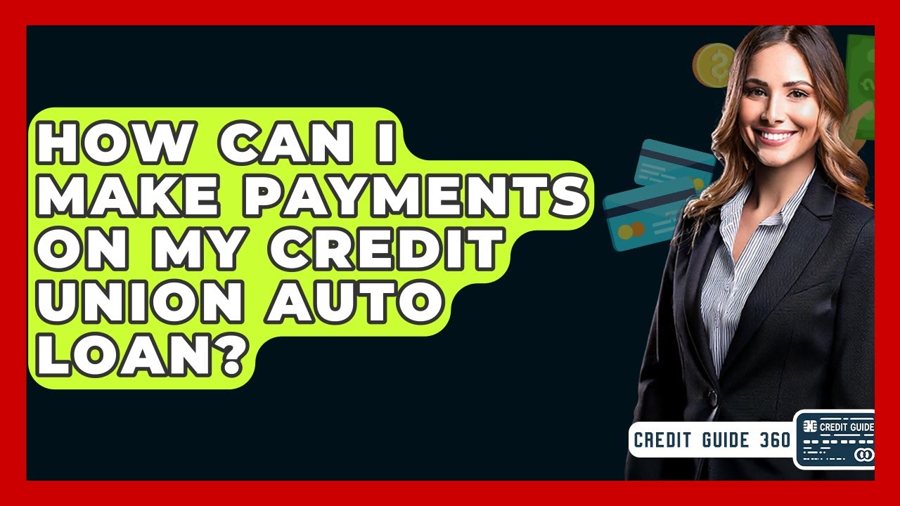 How Can I Make Payments On My Credit Union Auto Loan? - CreditGuide360.com